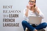 Best reasons you should know before learning the French language