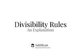 “Divisibility Rules — An Explanation” Article by Sahithyan