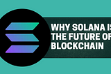 Why Solana is the Future of Blockchain: Speed, Innovation, and Real-World Adoption