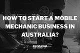 How to Start a Mobile Mechanic Business in Australia?