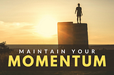 How to Maintain Your Momentum and Stick to Your Goals