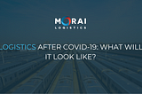 Logistics After COVID-19: What Will it Look Like?