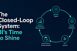 The Closed-Loop System: BI’s Time to Shine
