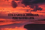Esta a punto de oscurecer, pero ya estás lista.