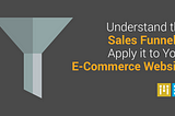 Understand the Sales Funnel and Apply it to Your E-Commerce Website