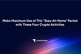 Make Maximum Use of This “Stay-At-Home” Period with These Four Crypto Activities