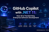 GitHub Copilot with .NET 11: How AI Is Transforming Enterprise Software Development