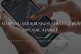 Adapting Your Business Strategy in a Dynamic Market | Benjamin Suchil | Business