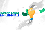 Iranian Banks and Millennials