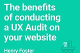 The benefits of conducting a UX Audit on your website