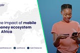 The impact of mobile money ecosystem in Africa