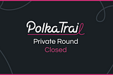 Polkatrail successfully raised over 1M USD in 10x oversubscribed private sale