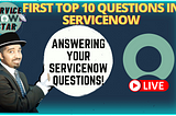 Top 10 ServiceNow Questions and Answers with Live Demo!