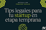 Tips para incorporar legalmente tu startup en etapa temprana