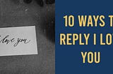 10 Ways To Reply I Love You