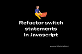 Switch Refactoring in Javascript