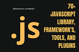 70+ JavaScript library, frameworks, tools, and plugins