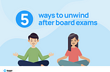 5 Ways to Unwind After Board Exams