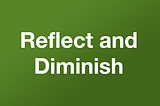 Reflect and Diminish