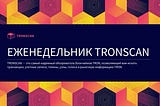 ЕЖЕНЕДЕЛЬНИК TRONSCAN | 15 апр. 2024 г. —21 апр. 2024 г.