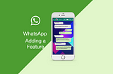 WhatsApp — Adding a Feature