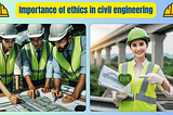 Importance of ethics in civil engineering