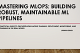 Mastering MLOps: Building Robust, Maintainable ML Pipelines