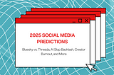 2025 Social Media Predictions: Bluesky vs. Threads, AI Slop Backlash, Creator Burnout, and More