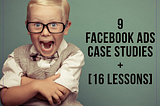 9 Facebook Ads Case Studies + [16 Lessons]