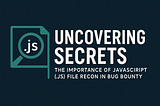 Uncovering Secrets: The Importance of JavaScript (.js) File Recon in Bug Bounty