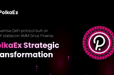 PolkaEx Strategic Transformation