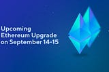 Upcoming Ethereum Upgrade on September 14th-15th