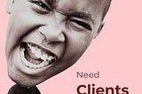 Need Clients !