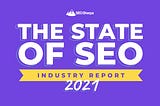 Industry Report 2021: The State of SEO [Infographic]