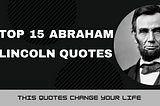 — — Top 15 Abraham Lincoln Quotes :This Quotes Change Your Life — -