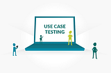 Boost your Software Testing Efficiency with Use Case Testing