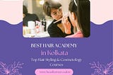 Best Hair Academy in Kolkata| Top Hair Styling & Cosmetology Courses