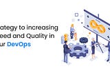 Strategy to increasing speed and quality in your DevOps