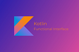 Functional Interfaces in Kotlin