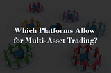 Which Platforms Allow for Multi-Asset Trading?