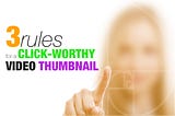 3 rules for a click-worthy video thumbnail