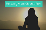 Recovery from Chronic Pain