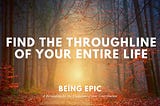 Find the Throughline of your Entire Life