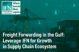 Freight Forwarding in the Gulf: Leverage IFN for Growth in Supply Chain Ecosystem