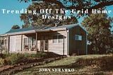 John Shramko on Trending Off The Grid Home Designs