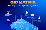 GID Matrix — Advantages Of Our Digital Identity Solution