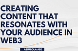 Creating Content That Resonates with Your Audience in Web3