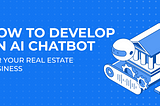 How to Develop an AI Chatbot for Your Real Estate Business