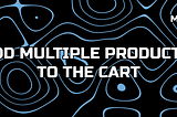 How I Added Multiple Products To The Shopify Cart