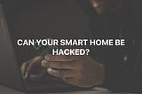 can smart home be hacked feature image